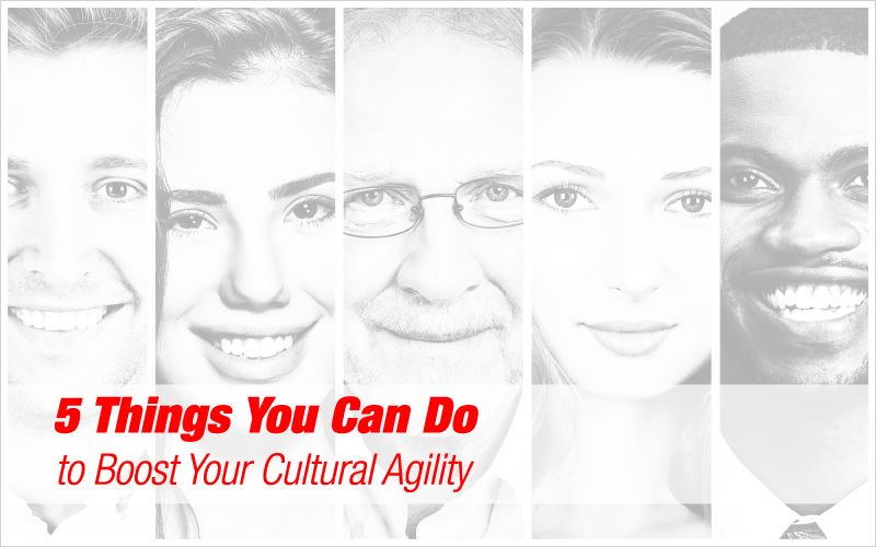 5 Things You Can Do to Boost Your Cultural Agility